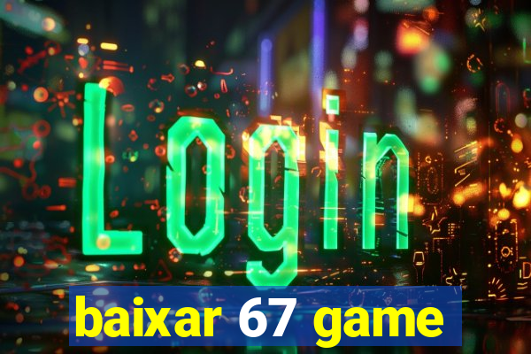 baixar 67 game